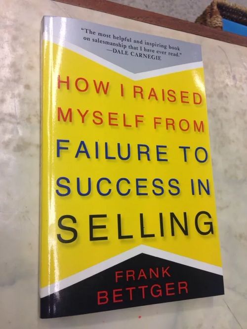 How I raised myself from failure to success in selling - Bettger Frank | Antikvaari Helsingius/Paikalliset palvelut ry/Nurm | Osta Antikvaarista - Kirjakauppa verkossa