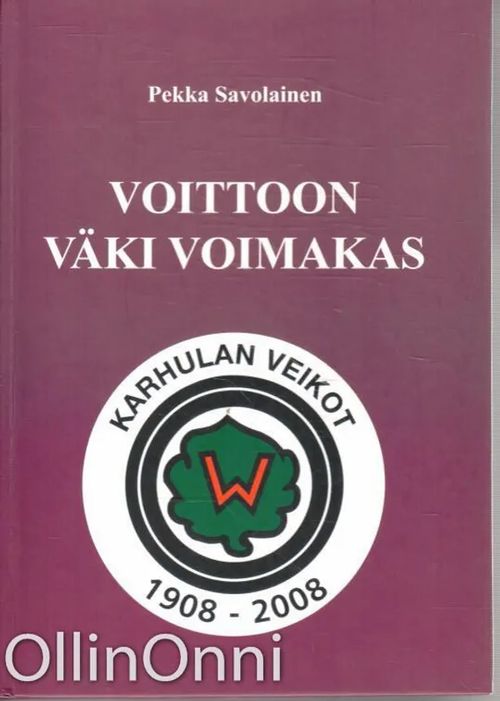 Voittoon väki voimakas - Karhulan veikot 1908 - 2008 - Savolainen Pekka | OllinOnni Oy | Osta Antikvaarista - Kirjakauppa verkossa