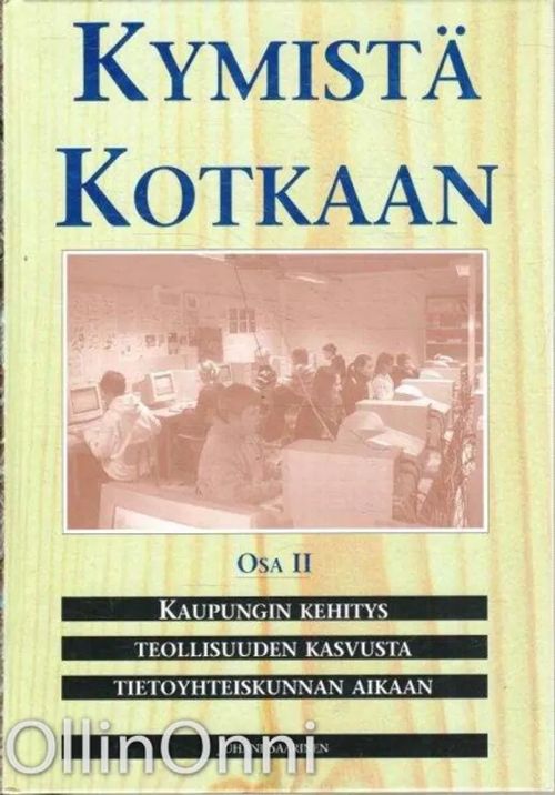 Kymistä Kotkaan. Osa 2 - [Kaupungin kehitys teollisuuden kasvusta tietoyhteiskunnan aikaan] - Saarinen Juhani | OllinOnni Oy | Osta Antikvaarista - Kirjakauppa verkossa