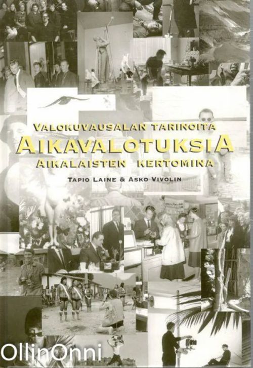 Aikavalotuksia - valokuvausalan tarinoita aikalaisten kertomina | OllinOnni Oy | Osta Antikvaarista - Kirjakauppa verkossa