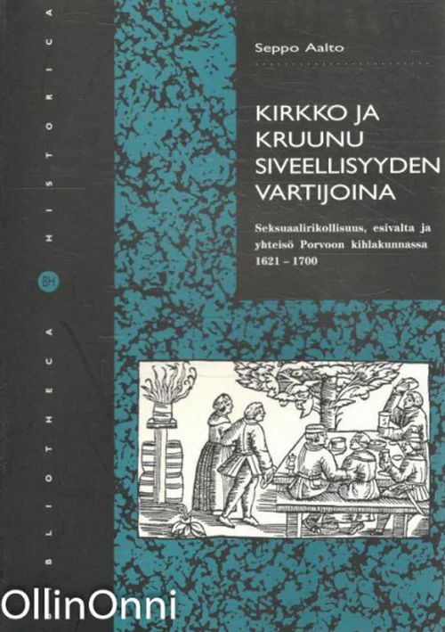 Kirkko ja kruunu siveellisyyden vartijoina - Seksuaalirikollisuus, esivalta ja yhteisö Porvoon kihlakunnassa 1621-1700 - Seppo Aalto | OllinOnni Oy | Osta Antikvaarista - Kirjakauppa verkossa