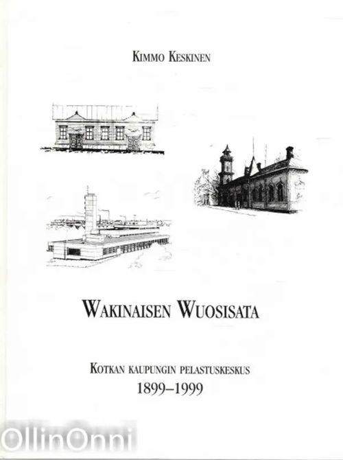 Wakinaisen wuosisata - Kotkan kaupungin pelastuskeskus 1899-1999 - Keskinen  Kimmo | OllinOnni Oy | Osta Antikvaarista - Kirjakauppa