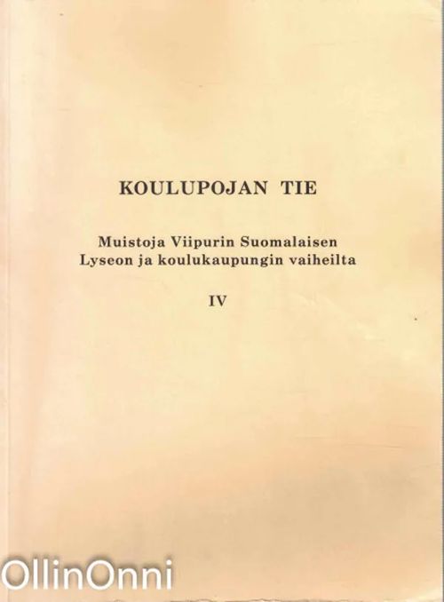 Koulupojan tie - Muistoja Viipurin Suomalaisen Lyseon ja koulukaupungin vaiheilta IV | OllinOnni Oy | Osta Antikvaarista - Kirjakauppa verkossa