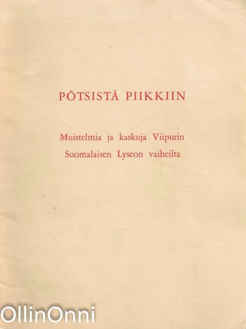 Pötsistä Piikkiin - Muistelmia ja kaskuja Viipurin Suomalaisen Lyseon vaiheilta | OllinOnni Oy | Osta Antikvaarista - Kirjakauppa verkossa