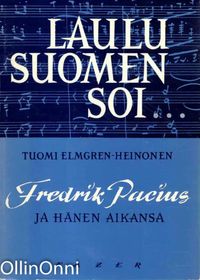 Laulu Suomen soi... - Fredrik Pacius ja hänen aikansa - Tuomi  Elmgren-Heinonen | Osta Antikvaarista - Kirjakauppa verkossa