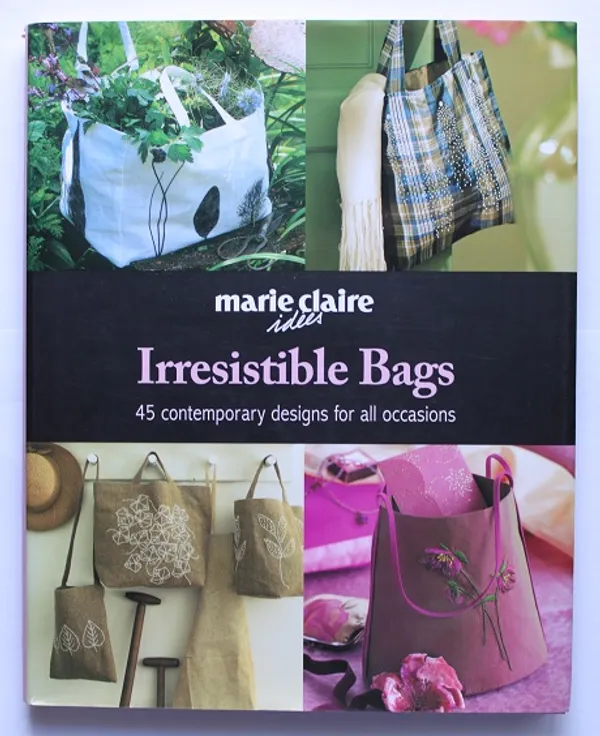 Irresistible Bags - 45 contemporary desings for all occasions - Marie Claire idees | Cityn Kirja | Osta Antikvaarista - Kirjakauppa verkossa