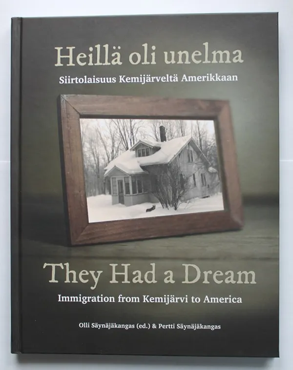 Heillä oli unelma : siirtolaisuus Kemijärveltä Amerikkaan - They Had a Dream : Immigration from Kemijärvi to America - Säynäjäkangas Olli (ed.) & Säynäjäkangas Pertti | Cityn Kirja | Osta Antikvaarista - Kirjakauppa verkossa