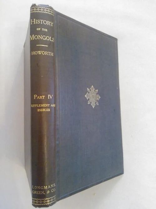 History of the Mongols from the 9th to the 19th Century. Part IV - Supplement and Indices - Howorth Henry H. | Helsingin Antikvariaatti | Osta Antikvaarista - Kirjakauppa verkossa