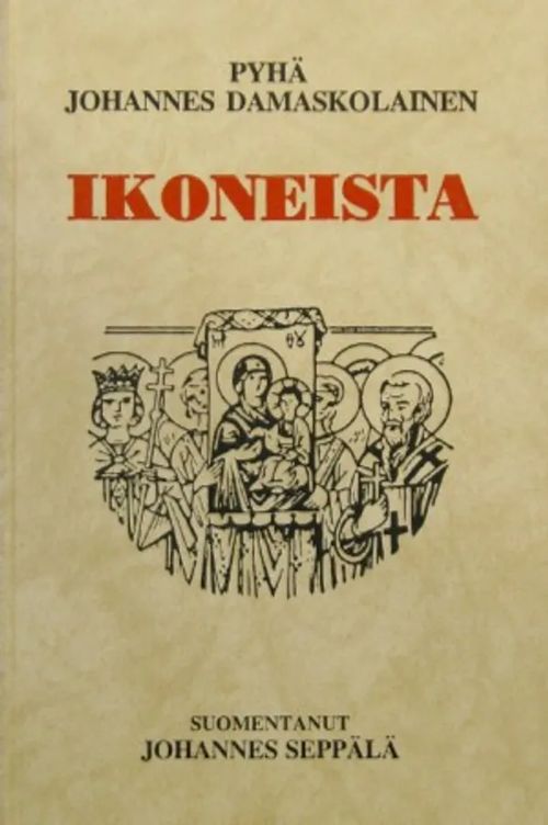 Ikoneista - kolme puhetta ikonien syyttäjiä vastaan - Pyhä Johannes Damaskolainen | Helsingin Antikvariaatti | Osta Antikvaarista - Kirjakauppa verkossa