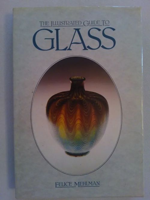 The Illustrated Guide to Glass - Mehlman Felice | Helsingin Antikvariaatti | Osta Antikvaarista - Kirjakauppa verkossa