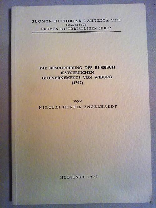 Die Beschreibung des Russisch Käyserlichen Gouvernements von Wiburg (1767). Suomen historian lähteitä VIII [ Viipurin kuvernementti ] - Engelhardt Nikolai Henrik von | Helsingin Antikvariaatti | Osta Antikvaarista - Kirjakauppa verkossa