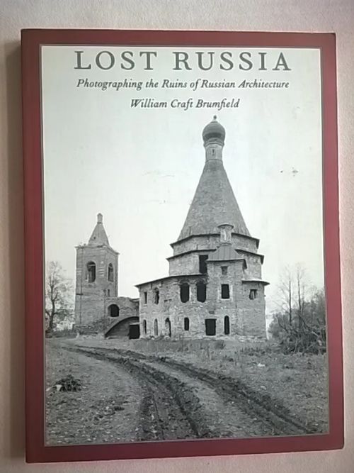 Lost Russia : Photographing the Ruins of Russian Architecture [ ortodoksiset kirkot ] - Brumfield William Craft | Helsingin Antikvariaatti | Osta Antikvaarista - Kirjakauppa verkossa