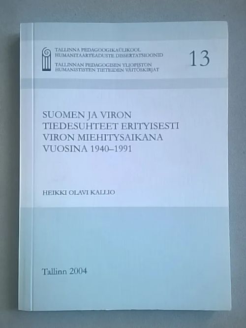 Suomen ja Viron tiedesuhteet erityisesti Viron miehitysaikana vuosina 1940-1991 - Kallio Heikki Olavi | Helsingin Antikvariaatti | Osta Antikvaarista - Kirjakauppa verkossa