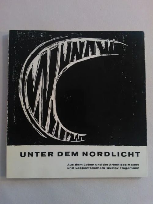 Unter dem Nordlicht. Aus dem Leben und der Arbeit des Malers und Lappenforschers Gustav Hagemann - Hagemann C. F. | Helsingin Antikvariaatti | Osta Antikvaarista - Kirjakauppa verkossa