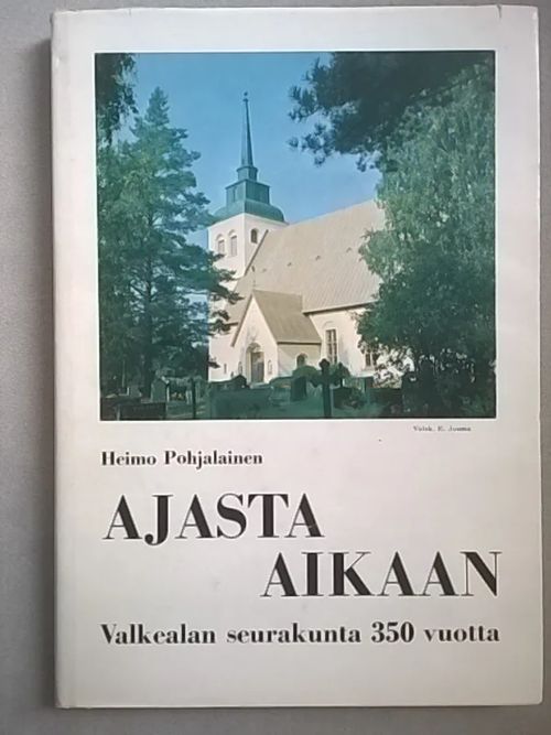 Ajasta aikaan : Valkealan seurakunta 350 vuotta - Pohjalainen Heimo | Helsingin Antikvariaatti | Osta Antikvaarista - Kirjakauppa verkossa