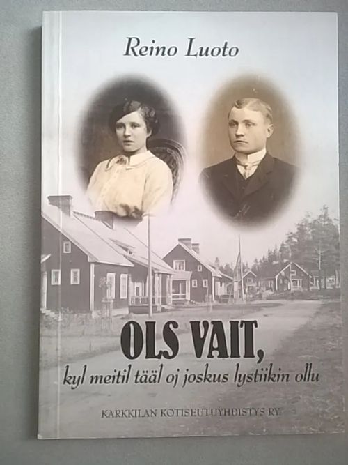 Ols vait, kyl meitil tääl oj joskus lystiikin ollu [ Karkkila ] - Luoto Reino [ Silván Juhani, toim. ] | Helsingin Antikvariaatti | Osta Antikvaarista - Kirjakauppa verkossa