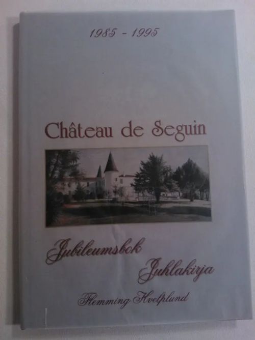 Chateau de Seguin 1985-1995 juhlakirja - jubileumsbok [viinitila] - Hvelplund Flemming | Helsingin Antikvariaatti | Osta Antikvaarista - Kirjakauppa verkossa