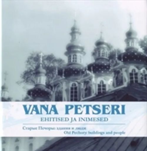 Vana Petseri - Ehitised ja inimesed Old Petchory - Buildings and people - Karjahärm Toomas (toim.) | Helsingin Antikvariaatti | Osta Antikvaarista - Kirjakauppa verkossa