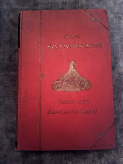 Ein Polarsommer : Reise nach Lappland und Kanin. Mit vier Abbildungen und einer Karte [v. 1874] - Aubel Hermann & Karl | Helsingin Antikvariaatti | Osta Antikvaarista - Kirjakauppa verkossa