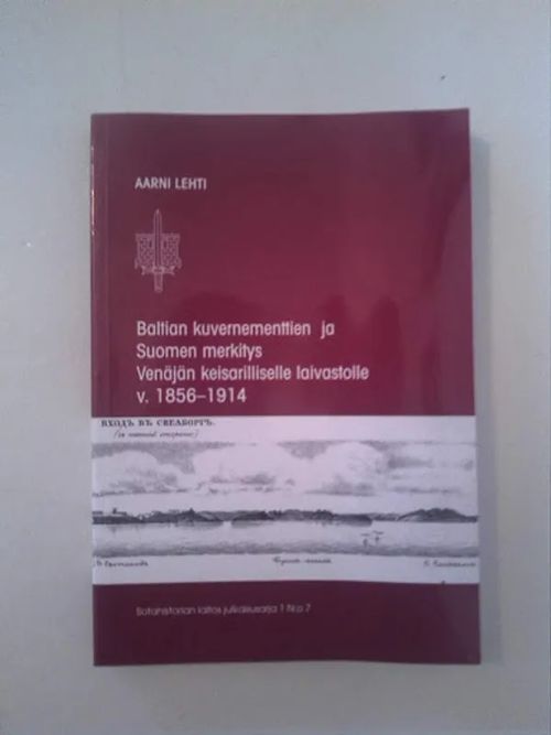 Baltian kuvernementtien ja Suomen merkitys Venäjän keisarilliselle laivastolle v. 1856-1914 - Lehti Aarni | Helsingin Antikvariaatti | Osta Antikvaarista - Kirjakauppa verkossa