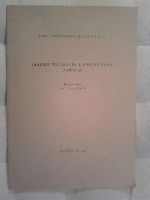 Jaakko Fellmanin lapinkielinen aapinen [ Lapin Sivistysseuran julkaisuja n:o 21 ] - Sainio Matti A. (julk.) | Helsingin Antikvariaatti | Osta Antikvaarista - Kirjakauppa verkossa