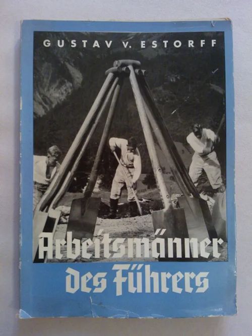 Arbeitsmänner des Führers. Mit einem Geleitwort von Reichsarbeitsführer Konstantin Hierl und einem Vorwort von Generalarbeitsführer v. Gönner [ Hitlerin työmiehet ] - Estorff Gustav von | Helsingin Antikvariaatti | Osta Antikvaarista - Kirjakauppa verkossa