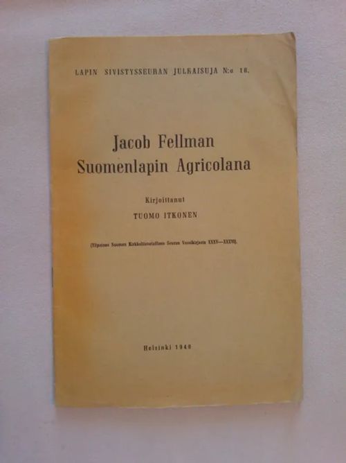 Jacob Fellman suomenlapin Agricolana [ Lapin sivistysseuran julkaisuja 18 ] - Itkonen Tuomas | Helsingin Antikvariaatti | Osta Antikvaarista - Kirjakauppa verkossa