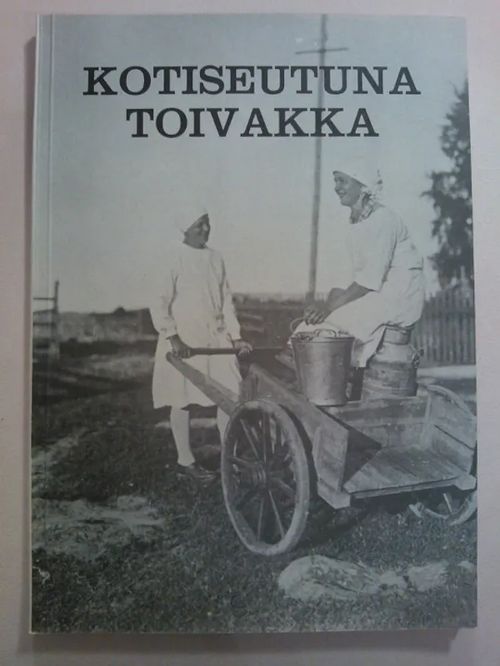 Kotiseutuna Toivakka : toivakkalaisten haastatteluja menneiltä vuosikymmeniltä - Tahvonen Aili (toim.) | Helsingin Antikvariaatti | Osta Antikvaarista - Kirjakauppa verkossa