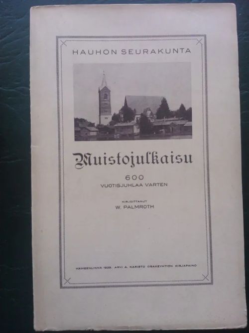 Kertomus Hauhon seurakunnan vaiheista : Muistojulkaisu 600 vuotisjuhlaa varten - Palmroth W. | Helsingin Antikvariaatti | Osta Antikvaarista - Kirjakauppa verkossa