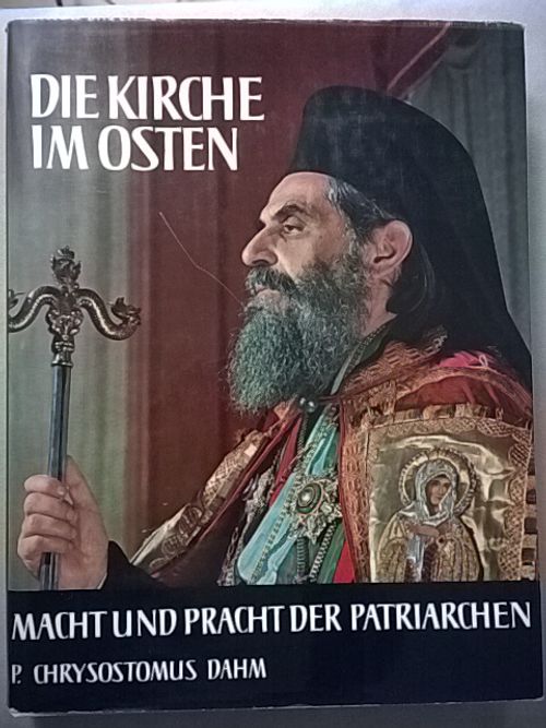 Die Kirche im Osten: Macht und Pracht der Patriarchen, I. Band: die griechisch-orthodoxe Kirche - Dahm Chrysostomus | Helsingin Antikvariaatti | Osta Antikvaarista - Kirjakauppa verkossa