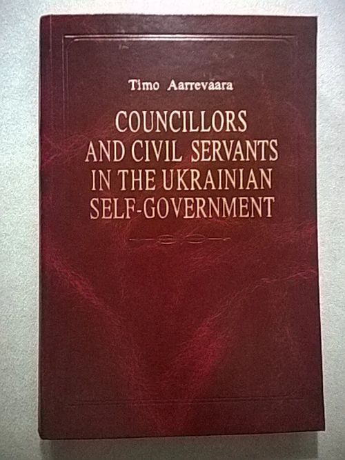 Councillors and Civil Servants in the Ukrainian Self-Government - Aarrevaara Timo | Helsingin Antikvariaatti | Osta Antikvaarista - Kirjakauppa verkossa