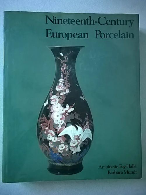 Nineteenth-Century European Porcelain - Fay-Halle Antoinette - Mundt Barbara | Helsingin Antikvariaatti | Osta Antikvaarista - Kirjakauppa verkossa