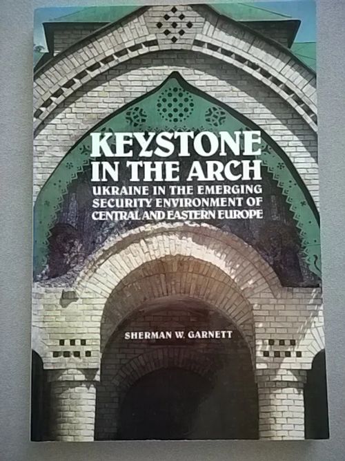 Keystone in the Arch: Ukraine in the New Political Geography of Europe - Garnett Sherman W. | Helsingin Antikvariaatti | Osta Antikvaarista - Kirjakauppa verkossa