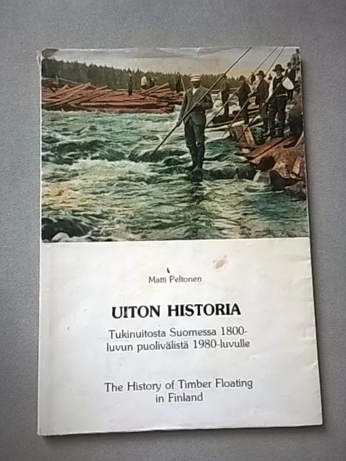 Uiton historia : tukinuitosta Suomessa 1800-luvun puolivälistä 1980-luvulle - Peltonen Matti | Helsingin Antikvariaatti | Osta Antikvaarista - Kirjakauppa verkossa