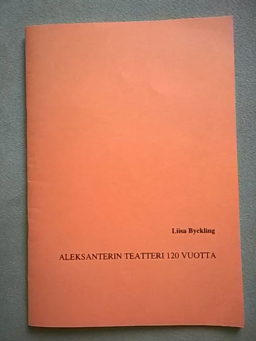 Aleksanterin teatteri 120 vuotta - Byckling Liisa | Helsingin Antikvariaatti | Osta Antikvaarista - Kirjakauppa verkossa