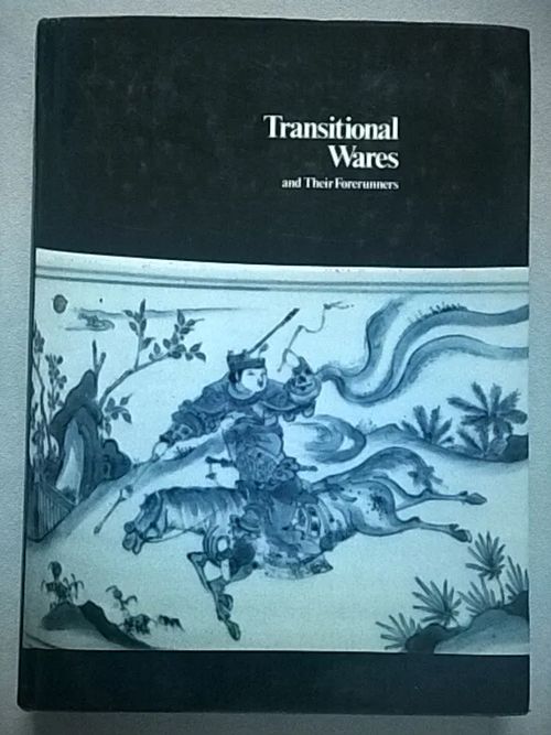 Transitional Wares and Their Forerunners [Kiinalainen posliini] | Helsingin Antikvariaatti | Osta Antikvaarista - Kirjakauppa verkossa