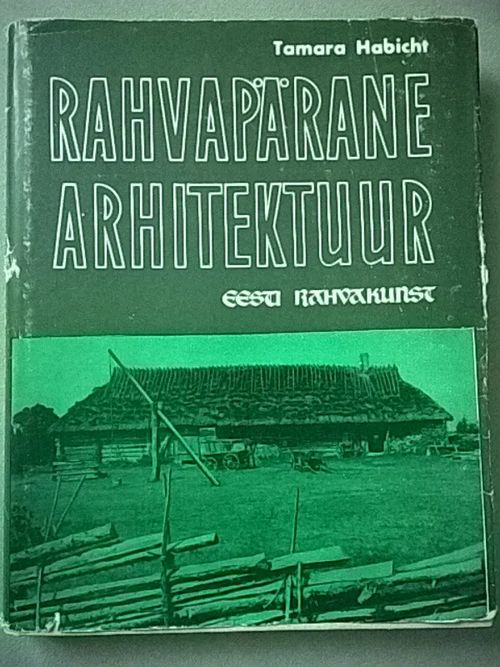 Rahvapärane arhitektuur - Eesti rahvakunst II - Habicht Tamara | Helsingin Antikvariaatti | Osta Antikvaarista - Kirjakauppa verkossa