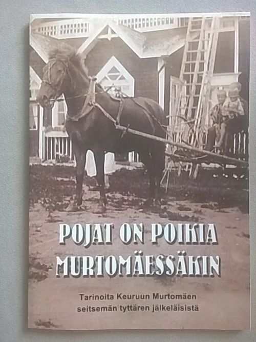 Pojat on poikia Murtomäessäkin : tarinoita Keuruun Murtomäen seitsemän tyttären jälkeläisistä - Välimäki Riitta (toim.) | Helsingin Antikvariaatti | Osta Antikvaarista - Kirjakauppa verkossa