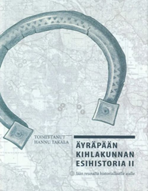 Äyräpään kihlakunnan esihistoria 2 : jään reunalta historialliselle ajalle - Takala Hannu (toim.) | Helsingin Antikvariaatti | Osta Antikvaarista - Kirjakauppa verkossa