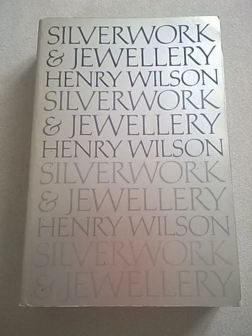 Silverwork and Jewellery : A Text-Book For Students And Workers In Metalsilverwork - Wilson H. | Helsingin Antikvariaatti | Osta Antikvaarista - Kirjakauppa verkossa