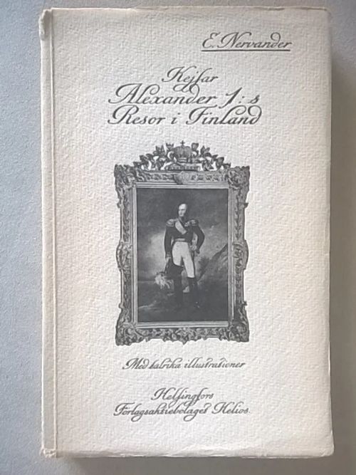 Kejsar Alexander I:s samtliga resor i Finland : enligt äldre och nyare källor samt insamlade traditioner - Nervander E. | Helsingin Antikvariaatti | Osta Antikvaarista - Kirjakauppa verkossa