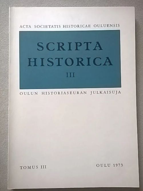 Scripta historica III [mm: Muurmannin rannan luterilaiset v. 1887-1888 + Pohjois-Pohjanmaan hallinnollisista yhteyksistä 1300-luvulla + Oulun työväenliikkeen ajautuminen kansalaissotaan ] | Helsingin Antikvariaatti | Osta Antikvaarista - Kirjakauppa verkossa