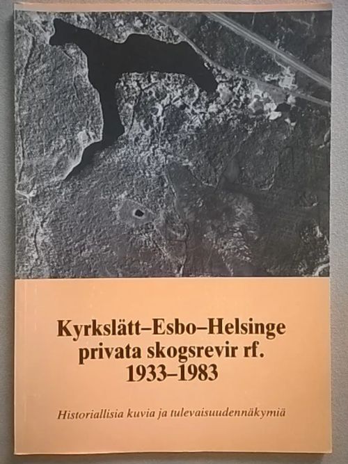 Kyrkslätt-Esbo-Helsinge privata skogsrevir rf. 1933-1983 : historiallisia kuvia ja tulevaisuudennäkymiä - Zilliacus Carl-Gustav (koonnut) | Helsingin Antikvariaatti | Osta Antikvaarista - Kirjakauppa verkossa