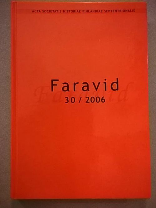 Faravid 30 - 2006 : Pohjois-Suomen historiallisen yhdistyksen vuosikirja [mm: Hantien urmaani: aika ja metsä + Johan Habermanin maantarkastusluettelon viljelysnimistön piirteitä + Ääripään alamaiset. Kruunu ja Äyräpään kihlakunta 1500-luvun jälkipuoliskolla + Suomenruotsalaiset ja lapuanliike. Talonpoikaismarssi ruotsinkielisissä vaasalaislehdissä ] | Helsingin Antikvariaatti | Osta Antikvaarista - Kirjakauppa verkossa