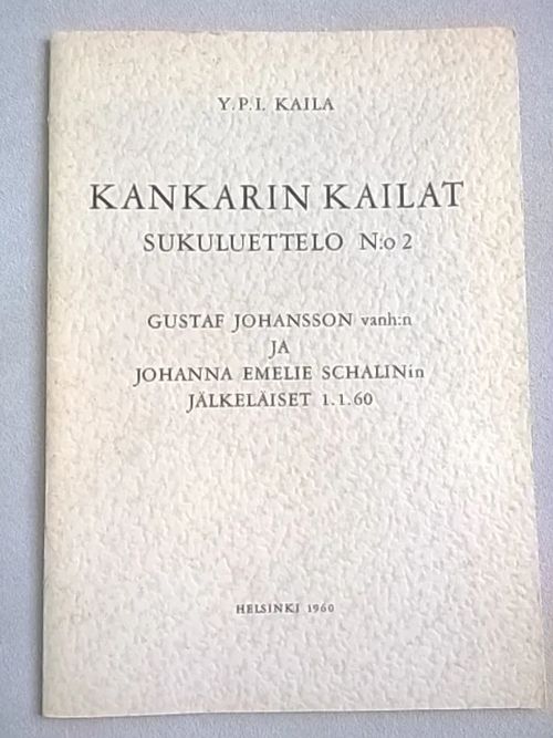 Kankarin Kailat : sukuluettelo. 2, Gustaf Johansson vanh:n ja Johanna Emelie Schalinin jälkeläiset 1. 1. 60 - Kaila Y. P. I. | Helsingin Antikvariaatti | Osta Antikvaarista - Kirjakauppa verkossa