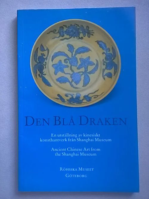 Den blå draken : En utställning av kinesiskt konsthantverk från Shanghai museum - Ancient Chinese Art from the Shanghai Museum | Helsingin Antikvariaatti | Osta Antikvaarista - Kirjakauppa verkossa