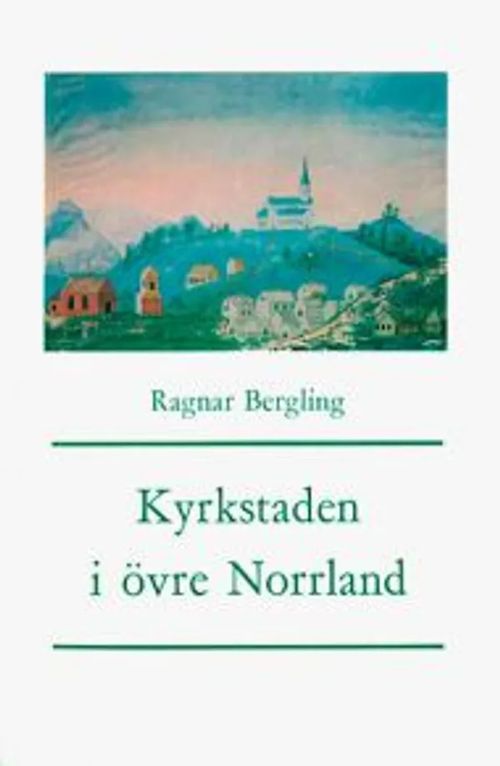 Kyrkstaden i övre Norrland : Kyrkliga, merkantila och judiciella funktioner under 1600- och 1700-talen - Bergling Ragnar | Helsingin Antikvariaatti | Osta Antikvaarista - Kirjakauppa verkossa