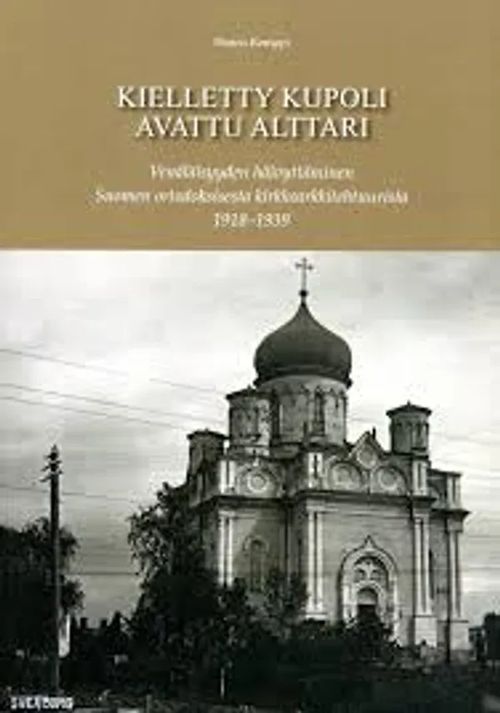 Kielletty kupoli, avattu alttari. Venäläisyyden häivyttäminen Suomen ortodoksisesta kirkkoarkkitehtuurista 1918-1939 - Kemppi Hanna | Helsingin Antikvariaatti | Osta Antikvaarista - Kirjakauppa verkossa