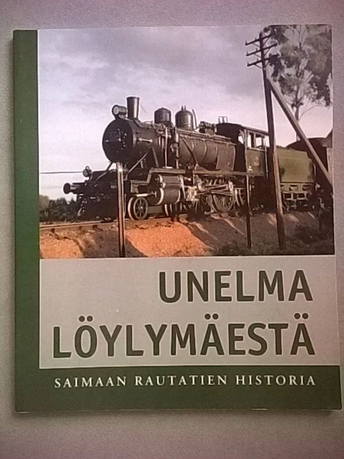 Unelma Löylymäestä : Saimaan rautatien historia | Helsingin Antikvariaatti | Osta Antikvaarista - Kirjakauppa verkossa