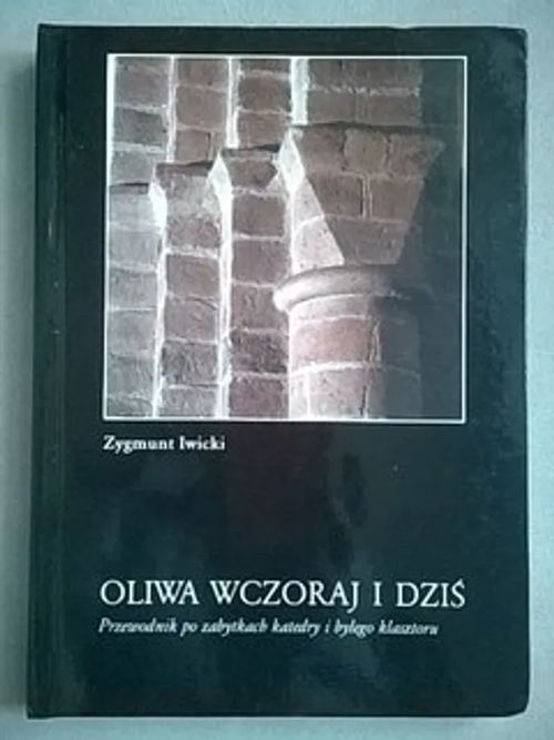 Oliwa wczoraj i dzis. Przewodnik po zabytkach katedry i bylego klasztoru [ Puola, Gdanskin Oliwan katedraali eilen ja tänään. Opas katedraalin ja entisen luostarin monumentteihin ] - Iwicki Zygmunt | Helsingin Antikvariaatti | Osta Antikvaarista - Kirjakauppa verkossa